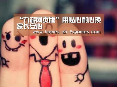 “九游网页版”用贴心耐心换家长安心